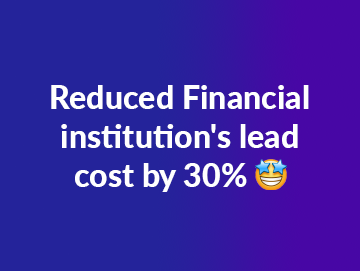 Reduced cost per lead by 30% for a financial institution (NBFC)