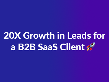 20x Growth in Leads For a B2B SaaS client