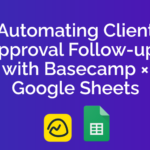 Automating Client Approval Follow-ups with Basecamp × Google Sheets