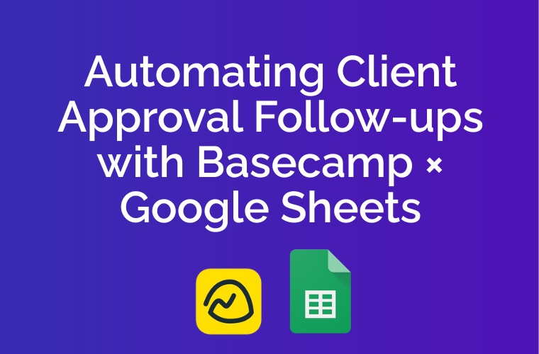Automating Client Approval Follow-ups with Basecamp × Google Sheets
