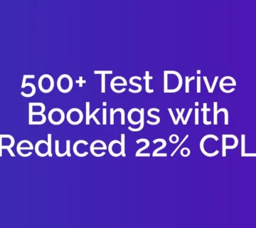 500+ Test Drive Bookings with Reduced 22% Cost-Per-Lead for an Automobile Dealer