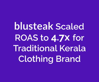 Blusteak Scaled ROAS to 4.7x for Traditional Kerala Clothing Brand