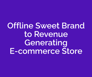 Offline Sweet Brand to Revenue Generating E-commerce Store